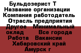 Бульдозерист Т-170 › Название организации ­ Компания-работодатель › Отрасль предприятия ­ Другое › Минимальный оклад ­ 1 - Все города Работа » Вакансии   . Хабаровский край,Амурск г.